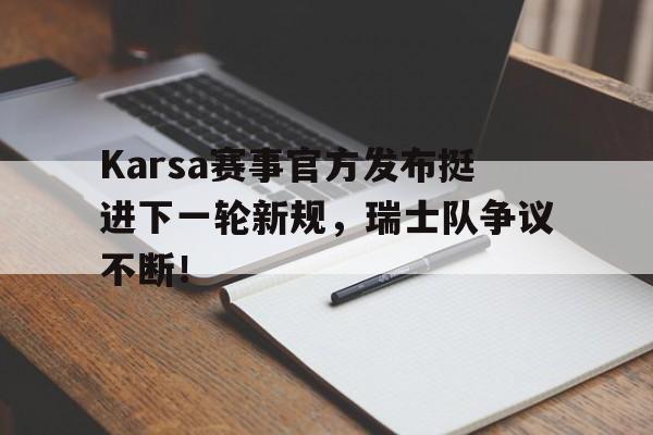 Karsa赛事官方发布挺进下一轮新规,瑞士队争议不断!